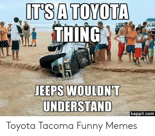 itsa-toyota-thing-jeeps-wouldnt-understand-meme-kappit-com-toyota-tacoma-52155266.webp