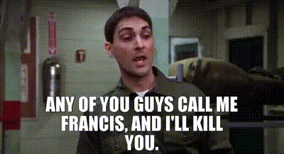 Call Me Francis, And I'll Kill You.gif