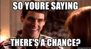 Theres a chance.jpg