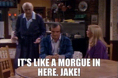 It's Like A Morgue In Here.gif