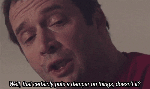 Well That Puts A Damper On Things.gif