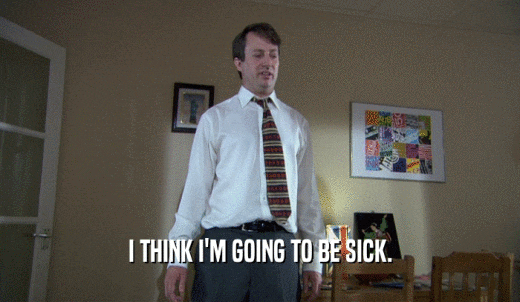 I Think I'm Going To Be Sick.gif
