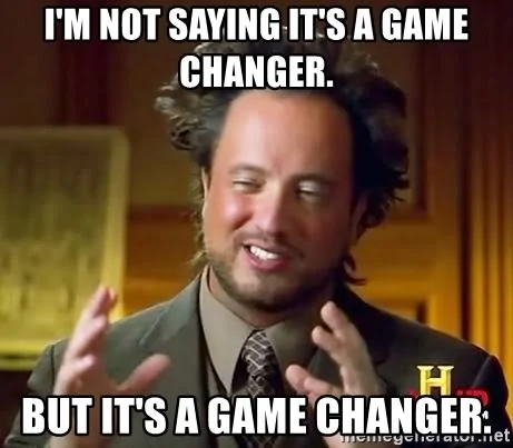 im-not-saying-its-a-game-changer-but-its-a-game-changer.jpg