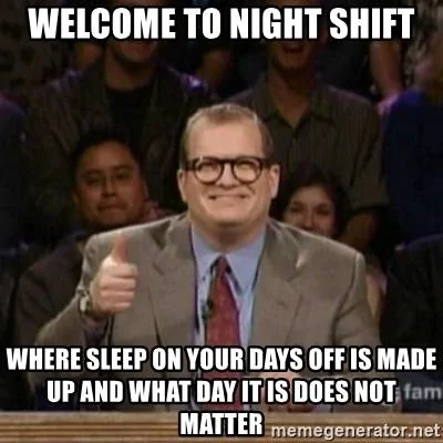 welcome-to-night-shift-where-sleep-on-your-days-off-is-made-up-and-what-day-it-is-does-not-ma...webp