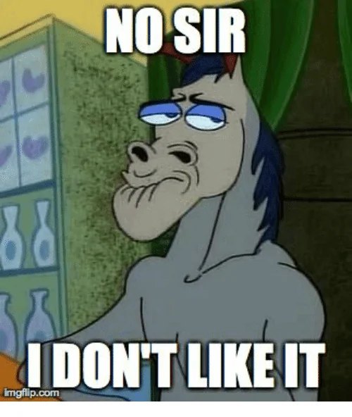 no-sir-idont-like-it-imgflip-com-32295951.png
